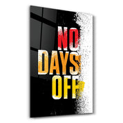 No days Off | Motivational Glass Wall Art - Artdesigna