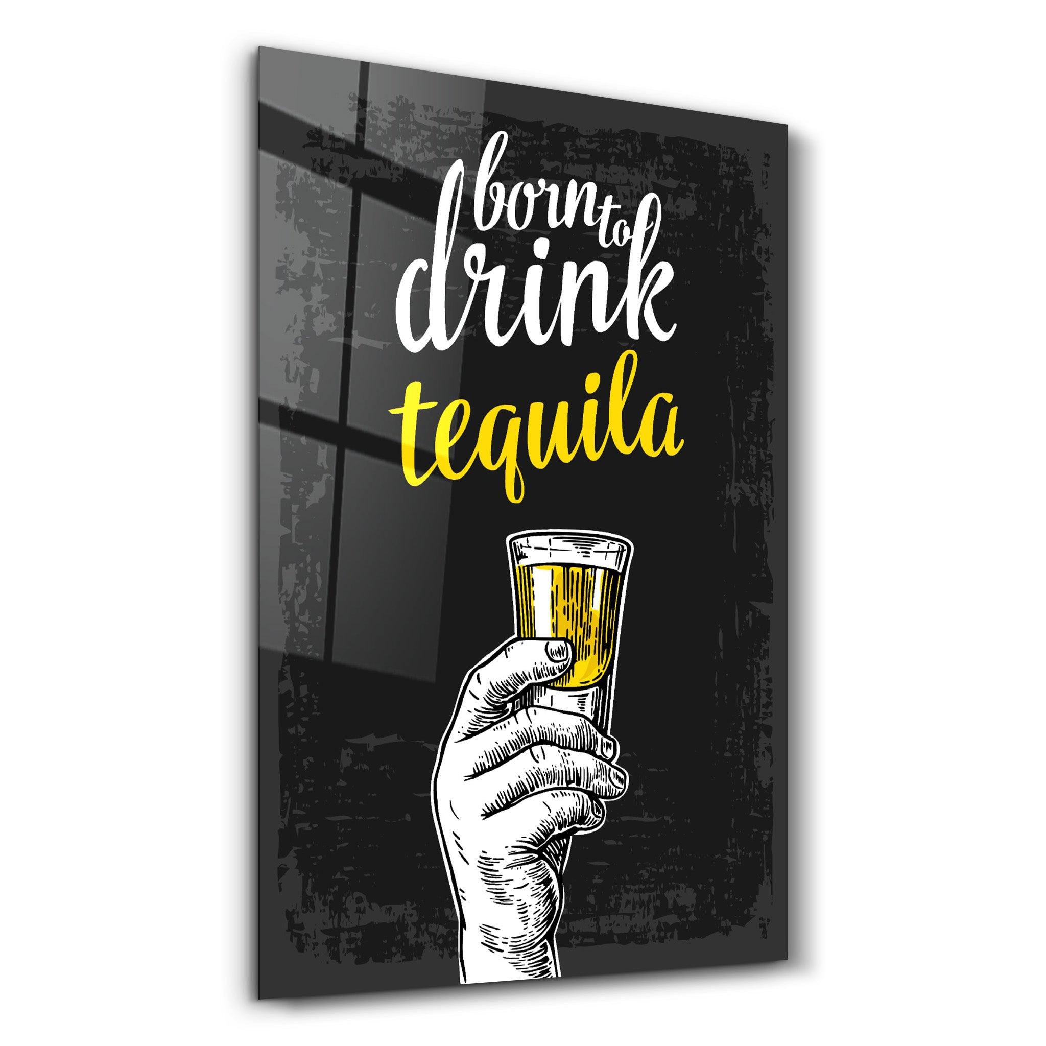 Born to Drink - Tequila | Glass Wall Art - Artdesigna