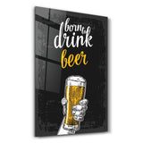 Born to Drink Beer | Glass Wall Art