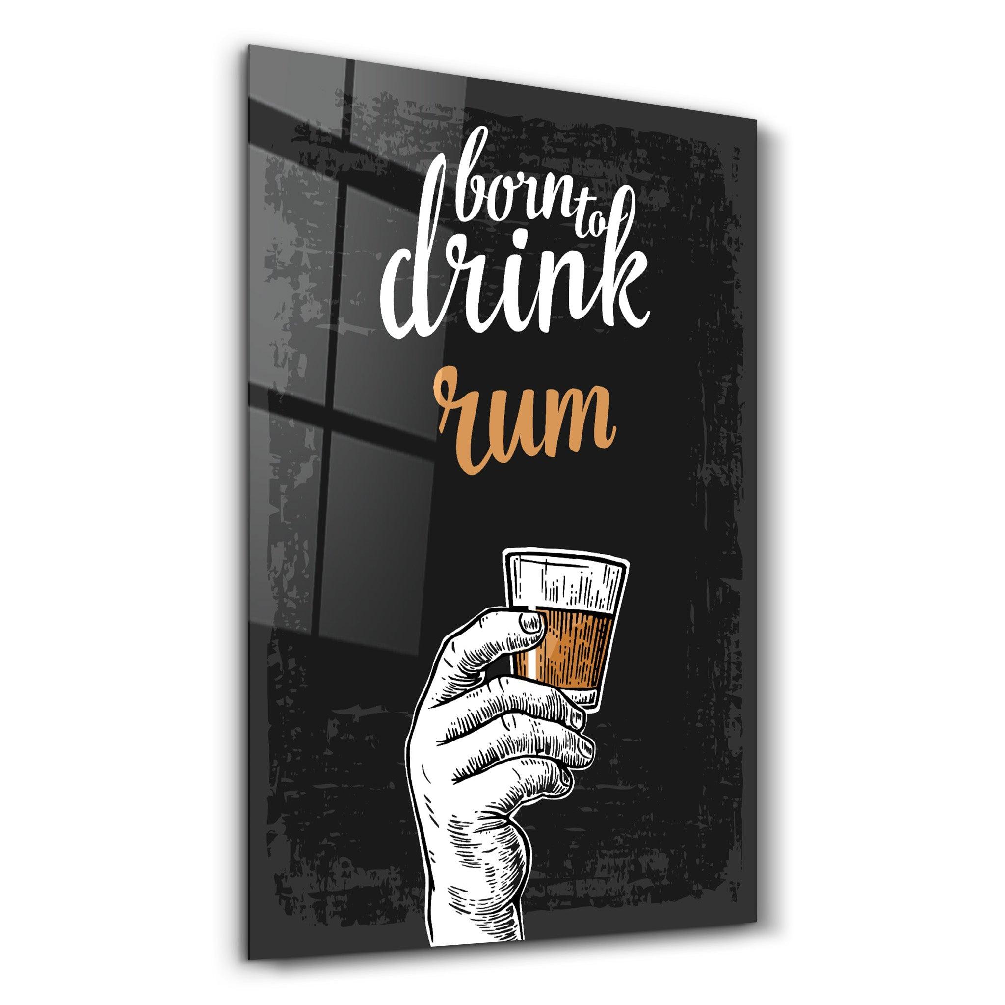 Born to Drink - Rum | Glass Wall Art - Artdesigna