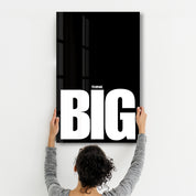 Think BIG | Motivational Glass Wall Art - Artdesigna