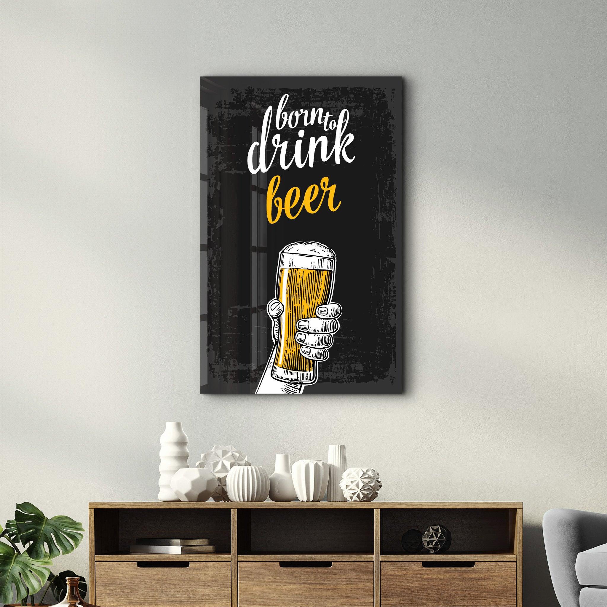 Born to Drink - Beer | Glass Wall Art - Artdesigna