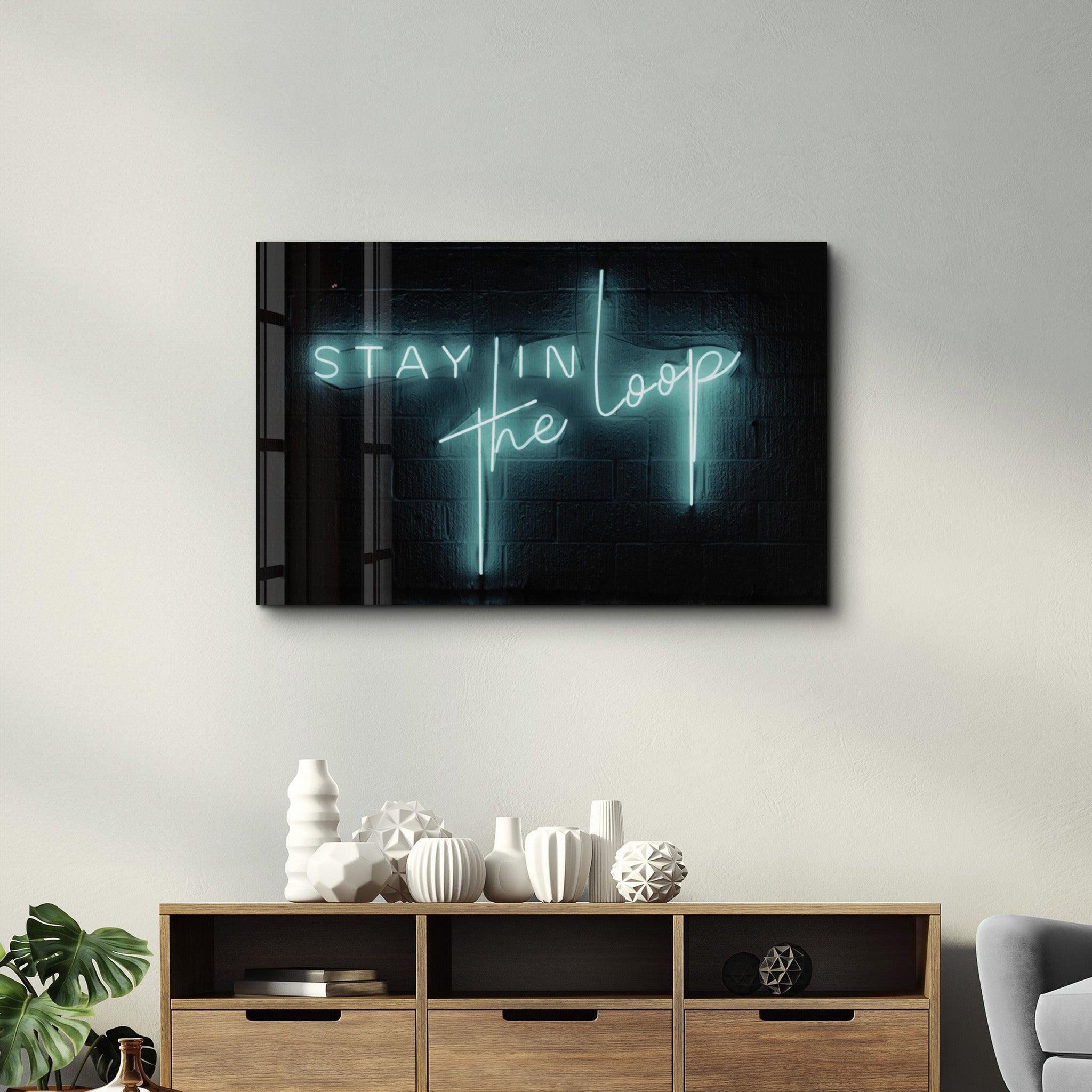 Stay In the Loop | Glass Wall Art - Artdesigna