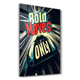 Bold Moves ONLY | Motivational Glass Wall Art